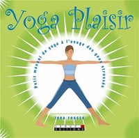 Tara Fraser - Yoga plaisir : Petit manuel de yoga à l’usage des gens stressés
