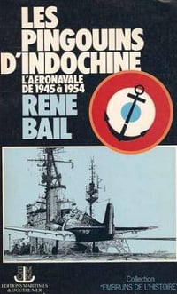 Les pingouins d'Indochine. L'aéronavale de 1945 à 1954 - René Bail 1979