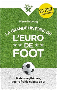 La Grande Histoire de l'Euro de foot : Matchs mythiques, guerre froide et buts en or - Pierre Dubourg (2021)