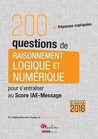 200 questions de raisonnement logique et numérique pour s’entraîner au Score IAE-Message 2016 - Grégory Vermeersch,Adrien Goeffon et Matthieu Basseur