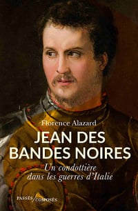 Florence Alazard - Jean des Bandes Noires: Un condottière dans les guerres d'Italie (2023)