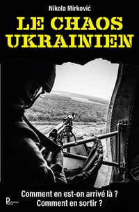 Le chaos ukrainien : Comment en est-on arrivé là ? Comment en sortir ? - Nikola Mirković (2023)