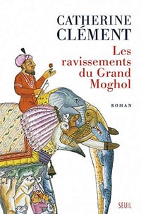 Les Ravissements du Grand Moghol - Catherine Clément