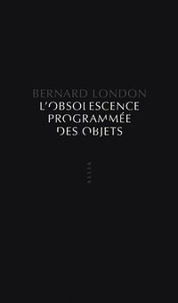 Bernard LONDON - L'Obsolescence programmée des objets