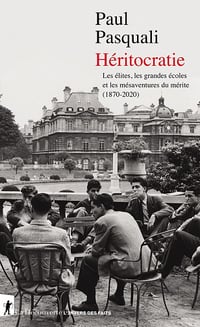 Héritocratie. Les élites, les grandes écoles et les mésaventures du mérite (1870-2020) - Paul Pasquali (2021)