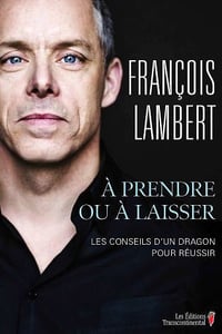 À prendre ou à laisser: Les conseils d’un dragon pour réussir - François Lambert