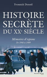 Histoire secrète du XXe siècle: Mémoires d'espions de 1945 à 1989 - Yvonnick Denoël (2010)