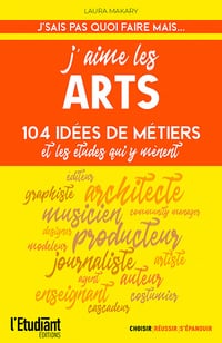 J'aime les arts : 104 idées de métiers et les études qui y mènent - Laura Makary (2022)
