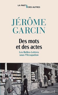 Des mots et des actes : Les belles-lettres sous l'Occupation - Jérôme Garcin (2024)