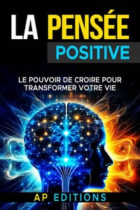 La pensée positive : Le pouvoir de croire pour transformer votre vie - AP EDITIONS (2024)