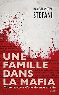 Une famille dans la mafia : Corse, au cœur d'une violence sans fin - Marie-françoise Stefani (2020)