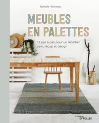 Meubles en palettes : 13 pas à pas pour un mobilier sain, récup et design - Nathalie Boisseau (2020)