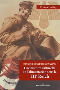 Du beurre ou des canons: Une histoire culturelle de l'alimentation sous le Troisième Reich - Tristan Landry (2021)