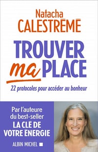 Trouver ma place: 22 protocoles pour accéder au bonheur - Natacha Calestreme (2021)
