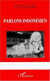 Parlons indonésien: Langues et culture d’Indonésie - Anne-Marie Van Dyck, Véronique Malherbe