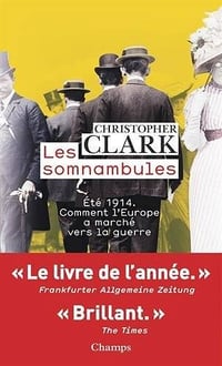 Christopher Clark, "Les somnambules : Eté 1914 - comment l’Europe a marché vers la guerre"