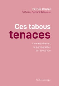 Ces Tabous tenaces: La Masturbation, la pornographie et l’éducation - Patrick Doucet (2020)
