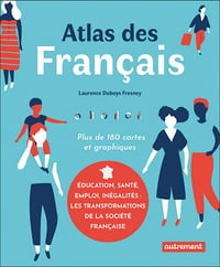 Atlas des Français: Éducation, santé, emploi, inégalités : les transformations de la société française - Laurence Duboys Fresney (2021)