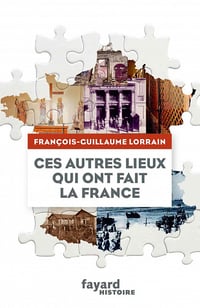 Ces lieux qui ont fait la France - François-Guillaume Lorrain (2021)