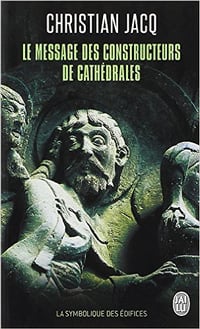 Christian Jacq – Le message des constructeurs des cathédrales