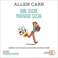 Bon sucre, mauvais sucre: Libérez-vous du sucre et retrouvez une bonne santé - Allen Carr (2020)