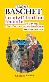 La civilisation féodale. De l’an mil à la colonisation de l’Amérique - Jérôme Baschet (2018)