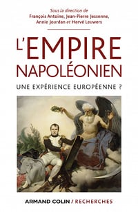 L'Empire napoléonien : Une expérience européenne ? - Anne Jourdan, Hervé Leuwers, Jean-Pierre Jessenne, François Antoine