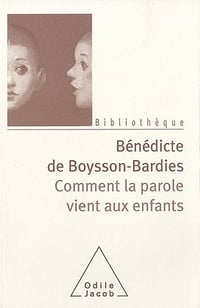 Comment la parole vient aux enfants: De la naissance jusqu'à deux ans - Bénédicte de Boysson-Bardies (2010)
