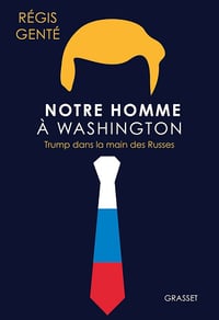 Notre homme à Washington - Trump dans la main des Russes - Régis Genté (2024)