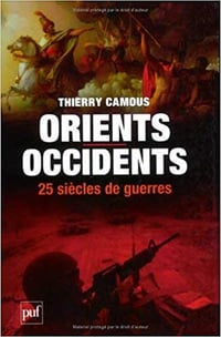 Orients - Occidents, 25 siècles de guerres - Thierry Camous