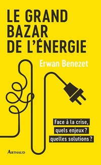 Le Grand Bazar de l'énergie : Face à la crise, quels enjeux ? quelles solutions ? - Erwan Benezet (2023)