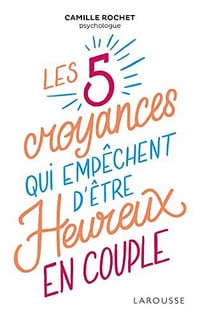Les 5 croyances qui empêchent d'être heureux en couple - Camille Rochet (2022)