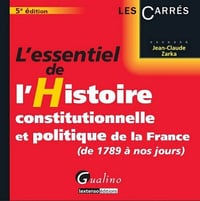 Jean-Claude Zarka - L'essentiel de l'Histoire constitutionnelle et politique de la France (de 1789 à nos jours)