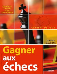 Gagner aux échecs. Cahiers de jeux, exercices corrigés pour s’entraîner