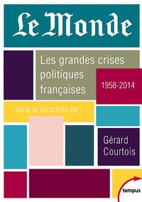Le Monde. Les grandes crises politiques françaises (1958-2014) - Gérard Courtois et Collectif