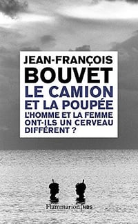 le camion et la poupée: L’homme et la femme ont-ils un cerveau différent ? - Jean-François Bouvet