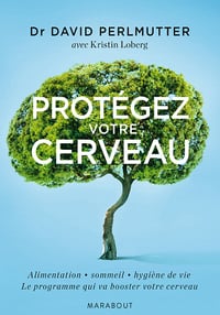 Protégez votre cerveau: Alimentation - sommeil - hygiène de vie : Le programme qui va booster votre cerveau - David Perlmutter