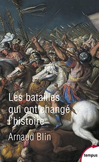 Les batailles qui ont changé l’histoire - Arnaud BLIN