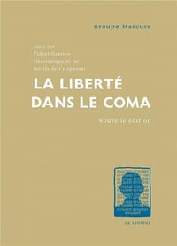 La liberté dans le coma ; essai sur l’identification électronique et les motifs de s’y opposer - Groupe Marcuse