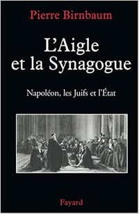 L’Aigle et la Synagogue Napoléon, les Juifs et l’État - Pierre Birnbaum
