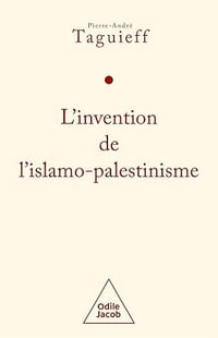 L'invention de l'islamo-palestinisme - Pierre-André Taguieff (2025)