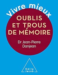 Vivre mieux. Oublis et trous de mémoire - Jean-Pierre Danjean