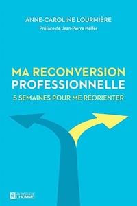 Ma reconversion professionnelle: 5 semaines pour me réorienter - Anne-Caroline Lourmière (2022)