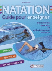 Natation, guide pour enseigner: De la sécurité aquatique au perfectionnement technique - Sylvain Perrin (2013)