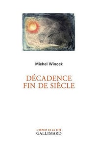 Décadence Fin de siècle - Michel Winock