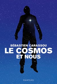 Le cosmos et nous: Grandes réponses aux grandes questions - Sébastien Carassou