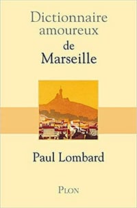 Dictionnaire amoureux de Marseille - Paul Lombard