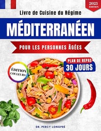 Dr. Percy Longpré - LIVRE DE RECETTES DU RÉGIME MÉDITERRANÉEN POUR LES PERSONNES ÂGÉES (2025)