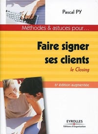 Faire signer ses clients Le closing - Pascal Py (2012)