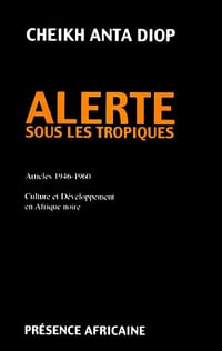 Alerte sous les tropiques. Articles 1946-1960. Culture et développement en Afrique noire - Cheikh Anta Diop (1990)